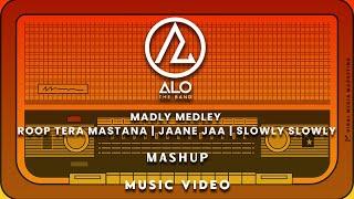 Madly Medley | Roop Tera Mastana | Jaane Jaa | Slowly Slowly | Music Video | Ft. Alo The Band