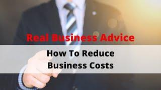 Real business advice: how to reduce your business' costs