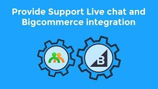 Provide Support Live Chat and Bigcommerce integration