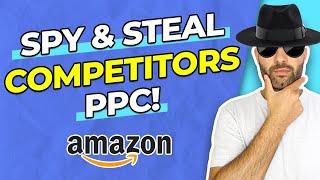 SPY & STEAL Your Competitors Amazon PPC Strategy | Amazon FBA Product Launch Hack!