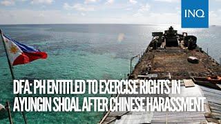 DFA: PH entitled to exercise rights in Ayungin Shoal after Chinese harassment