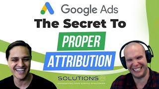 The Secret to Proper Attribution in Google Ads