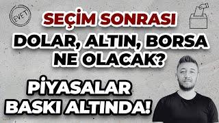 PİYASALAR BASKI ALTINDA! / SEÇİM SONRASI DOLAR, ALTIN, BORSA NE OLACAK?