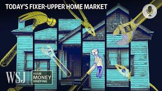 Why Fixer-Upper Homes Are So Unpopular Now | WSJ Your Money Briefing