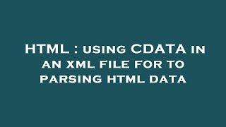 HTML : using CDATA in an xml file for to parsing html data