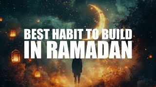 THE BEST HABIT YOU CAN BUILD IN RAMADAN