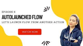 EP 08 | AUTOLAUNCHED FLOW | Let's launch flow from another action  | Go with the Flow 