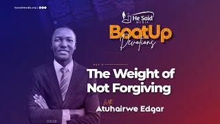 Day 3 || The Weight of Unforgiveness || Edgar Atuhairwe || BootUp Devotion 2024