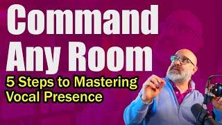 Command Any Room: 5 Steps to Mastering Vocal Presence