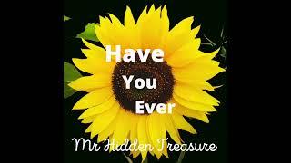 Have You Ever By #Mr Hidden Treasure
