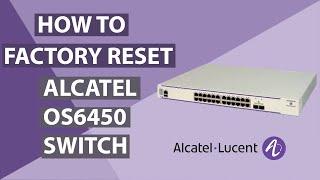 How to Factory Reset Alcatel OS6450 Switch