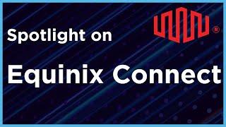 Spotlight on Equinix Connect