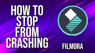 How To Stop From Crashing Filmora Tutorial