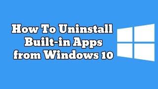 How to Remove Built-In Apps from Windows 10