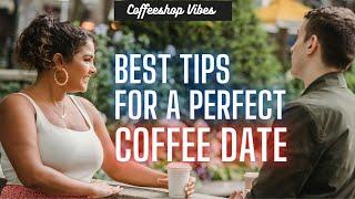 Tips for a Perfect Coffee Date