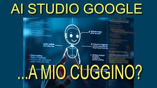  AI Studio Google - un VERO aiuto alle nostre DOMANDE 