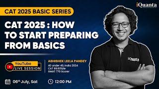 CAT 2025 Preparation Strategy for Beginners by ALP | CAT 2025 Basic Series by iQuanta