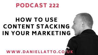 Podcast 222 - How To Use Content Stacking In Your Marketing