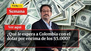 ¿Qué le espera a Colombia con el dólar por encima de los $5.000? | Vicky en Semana