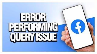 How To Fix Facebook App Error Performing Query Issue | Easy Guide