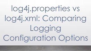 log4j.properties vs log4j.xml: Comparing Logging Configuration Options