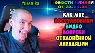 Yuran'ka - Новости канала от 23.04.24 - Как мне ВОССТАНОВИЛИ ВИДЕО вопреки ОТКЛОНЁННОЙ АПЕЛЛЯЦИИ