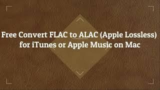 Free and One-Click Convert FLAC to ALAC (Apple Lossless) for iTunes or Apple Music on Mac