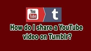 How do I share a YouTube video on Tumblr