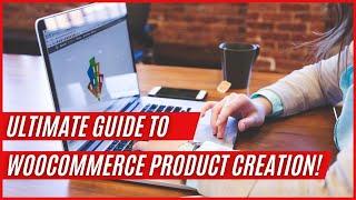 WooCommerce: Adding Simple & Variable Products Explained!