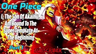 One Piece: I, The Son Of Akainu, Am Bound To The Super Template At The Beginning! | Part 1