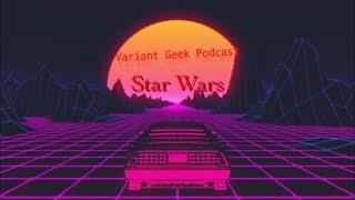 Variant Geek Podcast Episode 14: Star Wars Special