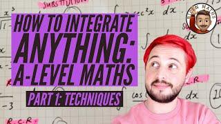 How to integrate ANYTHING • Part 1: Techniques ️ [A-Level Maths]