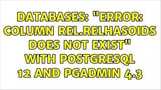 Databases: "ERROR: column rel.relhasoids does not exist" with PostgreSQL 12 and PgAdmin 4.3