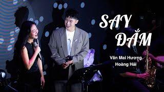 VĂN MAI HƯƠNG x HOÀNG HẢI - SAY ĐẮM (Live)