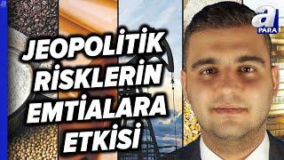 Jeopolitik Risklerin Emtialara Etkisi Ne Oldu? Sinan Alican Değerlendirdi l A Para