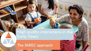 High quality interactions in the Early Years - The ShREC approach