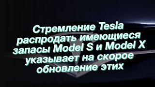 Стремление Tesla распродать имеющиеся запасы Model S и Model X указывает на скорое обновление этих