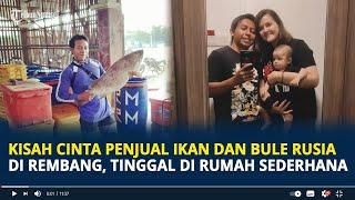 Viral Kisah Cinta Penjual Ikan dan Bule Rusia di Rembang, Tak Masalah Tinggal di Rumah Sederhana