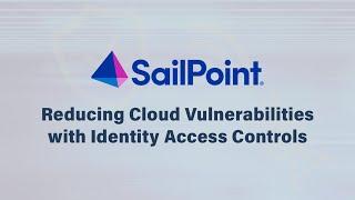 Sailpoint - Reducing Cloud Vulnerabilities with Identity Access Controls