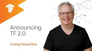Announcing TensorFlow 2.0 (Coding TensorFlow)