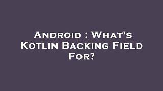 Android : What's Kotlin Backing Field For?