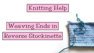 Knitting Help - Weaving Ends in Reverse Stockinette