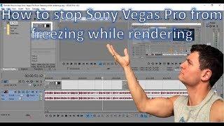 How to stop Sony Vegas Pro from freezing while rendering