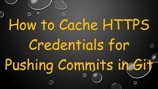 How to Cache HTTPS Credentials for Pushing Commits in Git