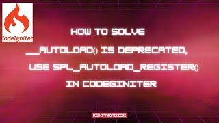 How to solve __autoload() is deprecated, use spl_autoload_register() in codeigniter