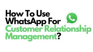 How To Use WhatsApp For CRM?