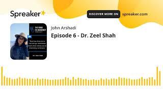 Episode 6 - Dr. Zeel Shah (made with Spreaker)