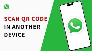 How To Scan WhatsApp QR Code With Another Device