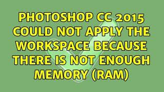 Photoshop CC 2015 Could Not Apply the Workspace Because There is Not Enough Memory (RAM)