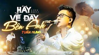 HÃY VỀ ĐÂY BÊN ANH - TUẤN HƯNG "đốt cháy" sân khấu khi cover Top Hit của đàn anh DUY MẠNH [Live]